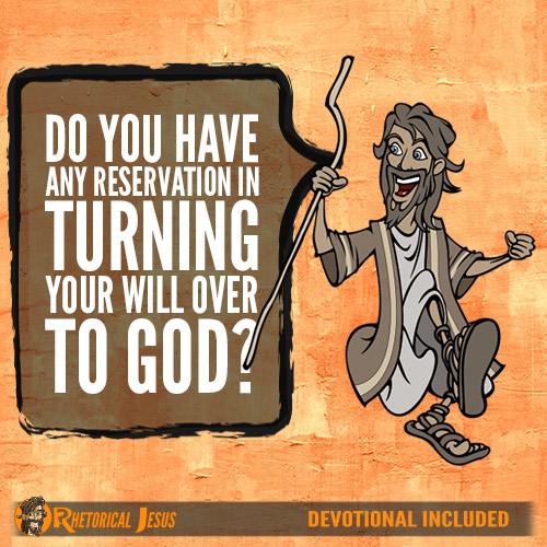 Do You Have Any Reservation In Turning Your Will Over To God?