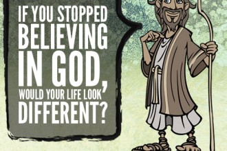 If you stopped believing in God, would your life look differently?