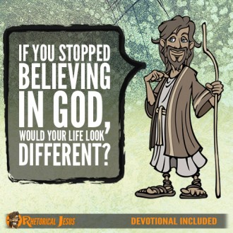 If you stopped believing in God, would your life look differently?