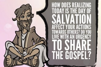 How Does Realizing Today Is The Day Of Salvation Effect Your Actions Towards Others? Do You Live With An Urgency To Share The Gospel?