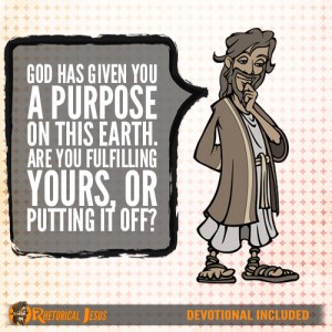 God has given you a purpose on this Earth. Are you fulfilling yours, or putting it off?